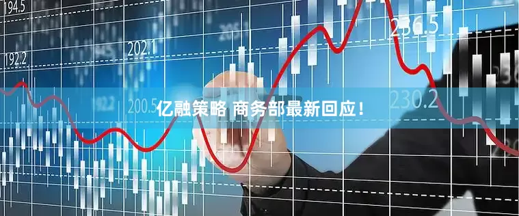 亿融策略 商务部最新回应！