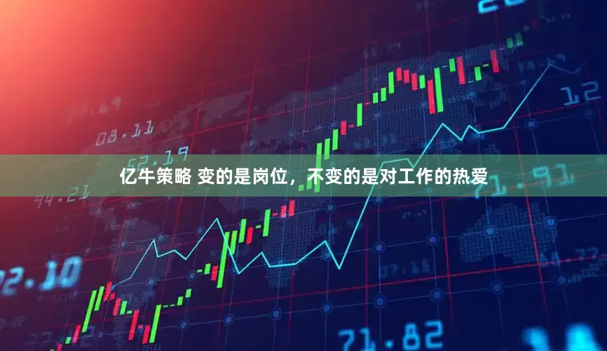 亿牛策略 变的是岗位，不变的是对工作的热爱