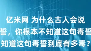 亿米网 为什么古人会说对着灯火发誓，你根本不知道这句毒誓到底有多毒？